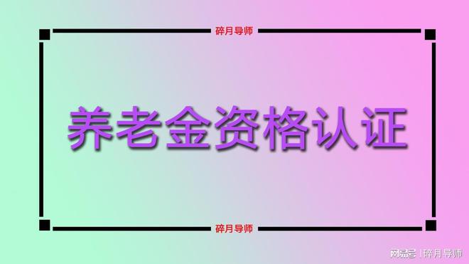 2024年养老金资格认证从什么时候开kaiyun入口始？退休人员该怎么办呢？(图1)